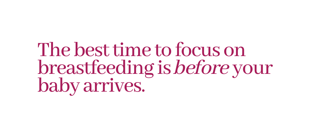 The best time to focus on breastfeeding is before your baby arrives