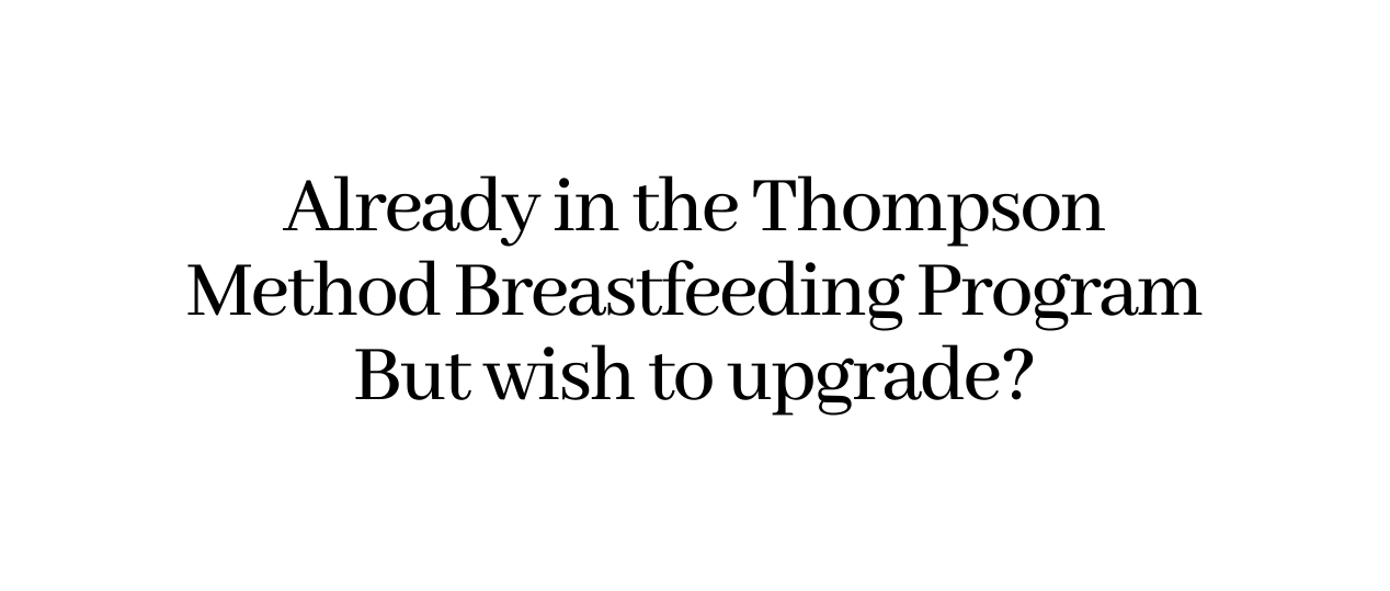 Already in the Thompson Method Breastfeeding Program But wish to upgrade